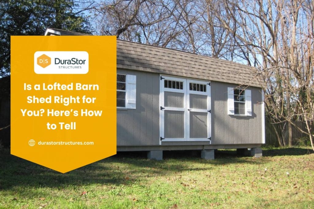 Is a Lofted Barn Shed Right for You? Here’s How to Tell